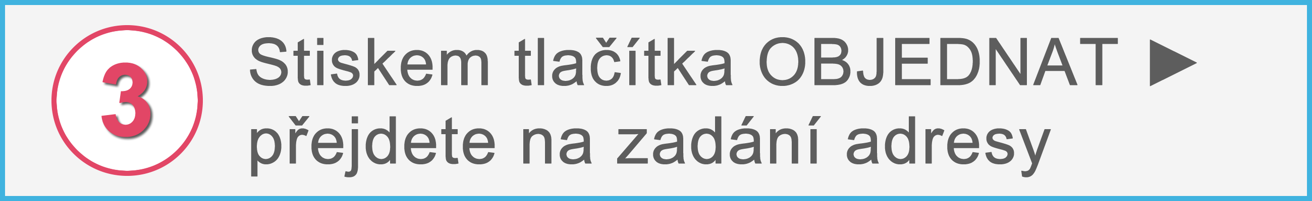 3 stiskem tlačítka objednat ? přejdete na zadání adresy